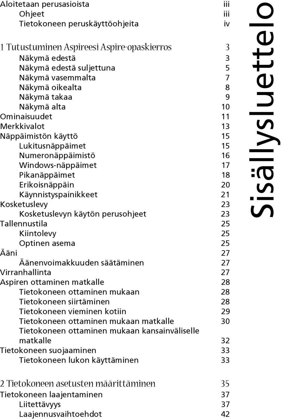 Kosketuslevy 23 Kosketuslevyn käytön perusohjeet 23 Tallennustila 25 Kiintolevy 25 Optinen asema 25 Ääni 27 Äänenvoimakkuuden säätäminen 27 Virranhallinta 27 Aspiren ottaminen matkalle 28 Tietokoneen