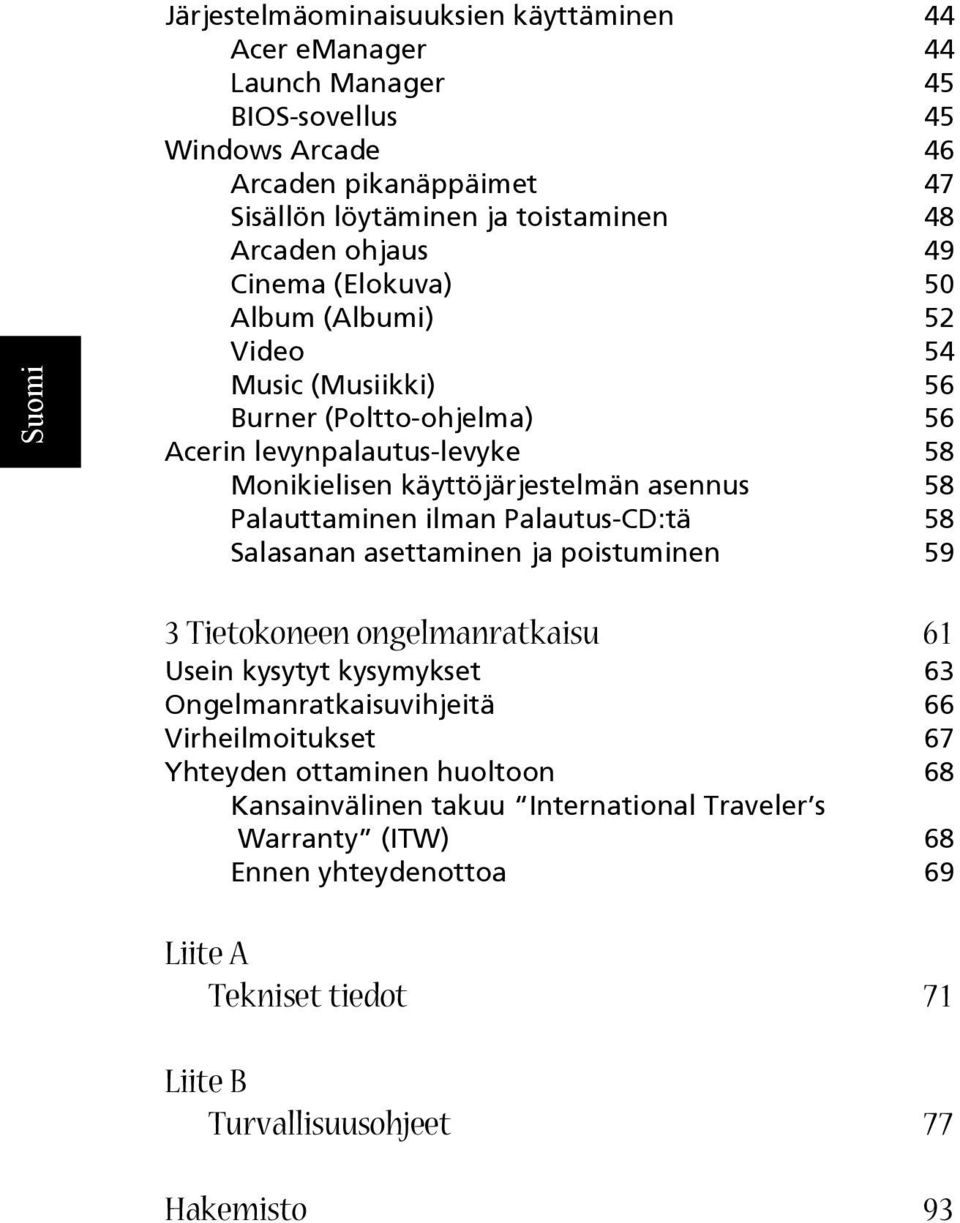 Palauttaminen ilman Palautus-CD:tä 58 Salasanan asettaminen ja poistuminen 59 3 Tietokoneen ongelmanratkaisu 61 Usein kysytyt kysymykset 63 Ongelmanratkaisuvihjeitä 66