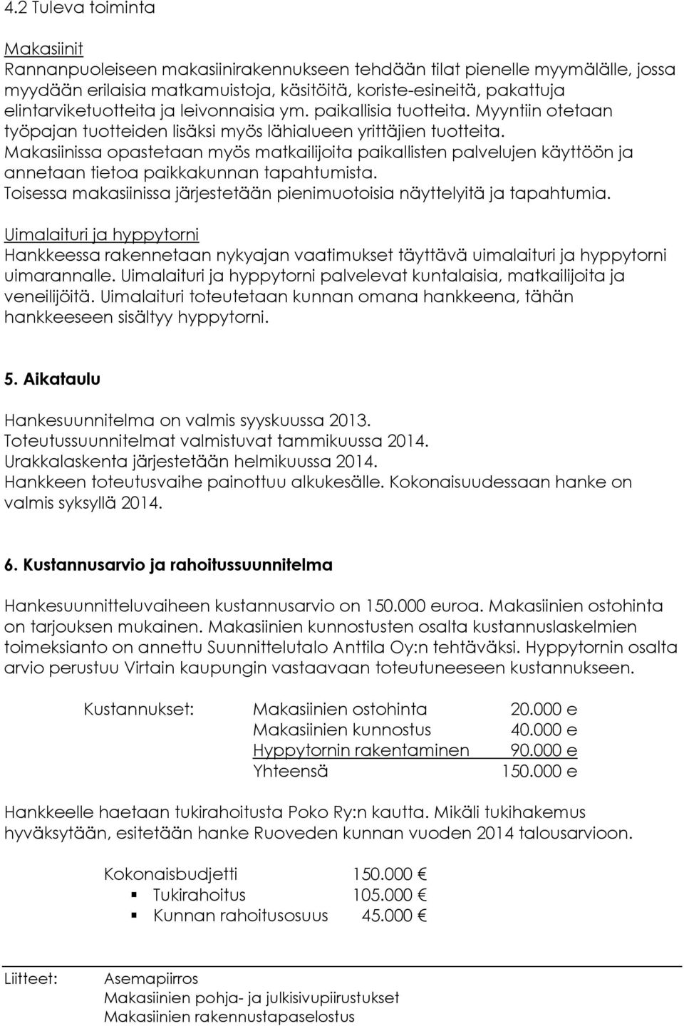 Makasiinissa opastetaan myös matkailijoita paikallisten palvelujen käyttöön ja annetaan tietoa paikkakunnan tapahtumista. Toisessa makasiinissa järjestetään pienimuotoisia näyttelyitä ja tapahtumia.