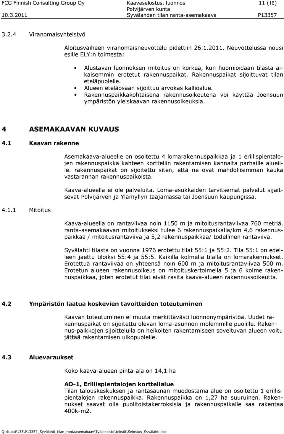 Alueen eteläosaan sijoittuu arvokas kallioalue. Rakennuspaikkakohtaisena rakennusoikeutena voi käyttää Joensuun ympäristön yleiskaavan rakennusoikeuksia. 4 ASEMAKAAVAN KUVAUS 4.1 