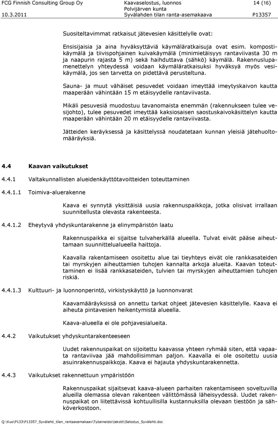 Rakennuslupamenettelyn yhteydessä voidaan käymäläratkaisuksi hyväksyä myös vesikäymälä, jos sen tarvetta on pidettävä perusteltuna.