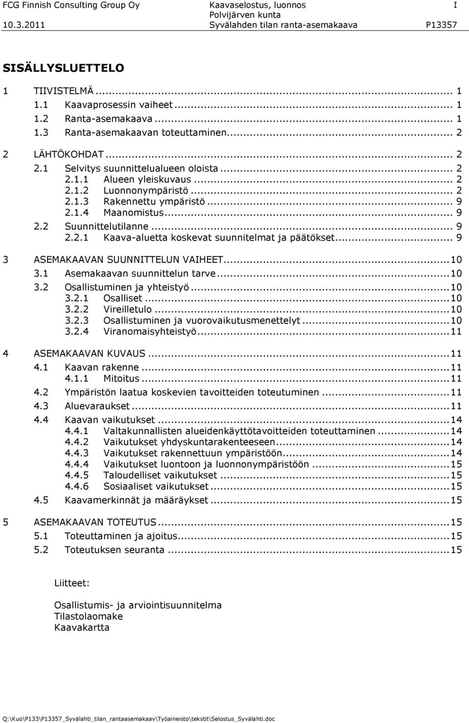 .. 9 2.2.1 Kaava-aluetta koskevat suunnitelmat ja päätökset... 9 3 ASEMAKAAVAN SUUNNITTELUN VAIHEET...10 3.1 Asemakaavan suunnittelun tarve...10 3.2 Osallistuminen ja yhteistyö...10 3.2.1 Osalliset.