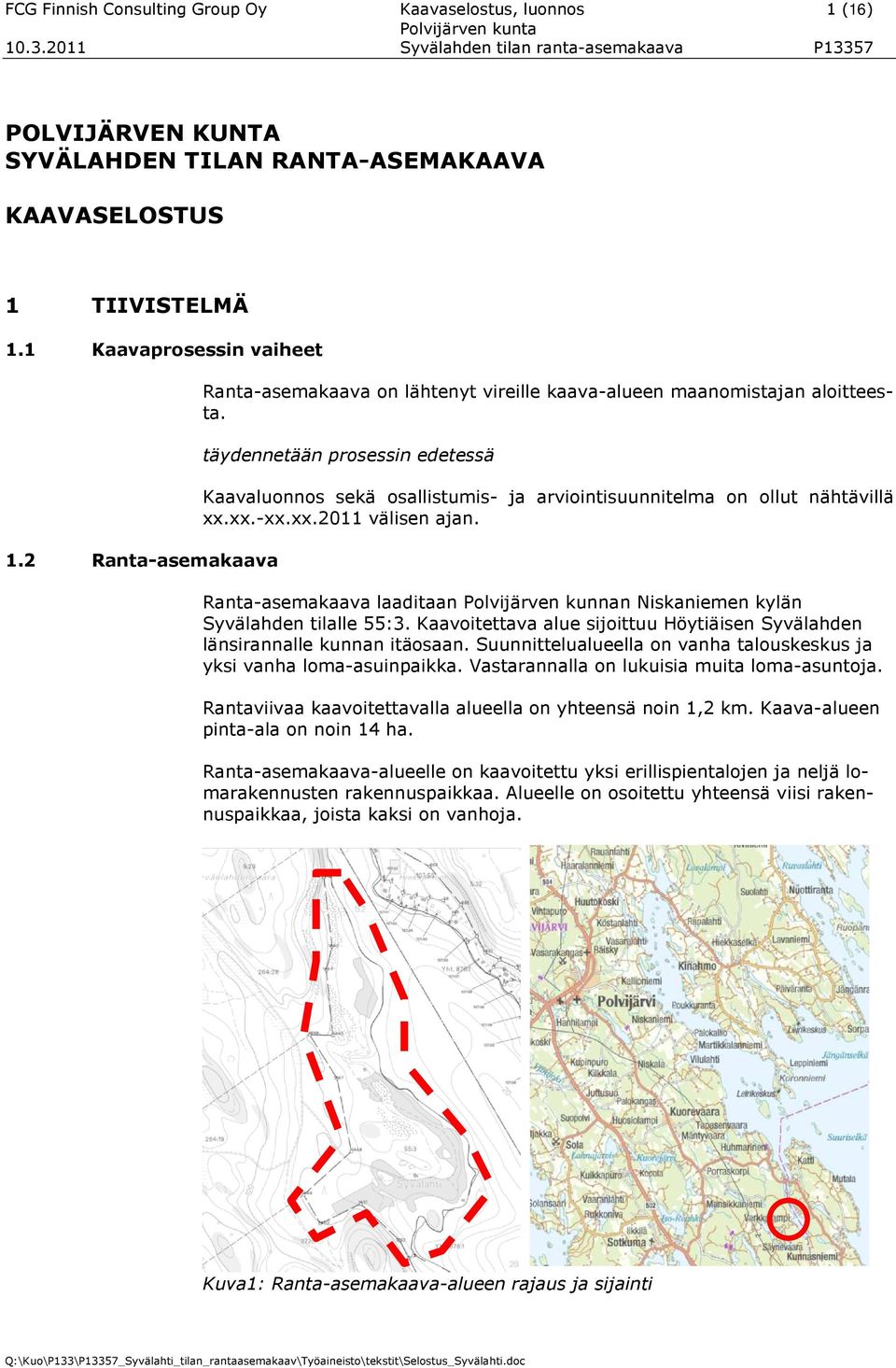 täydennetään prosessin edetessä Kaavaluonnos sekä osallistumis- ja arviointisuunnitelma on ollut nähtävillä xx.xx.-xx.xx.2011 välisen ajan.