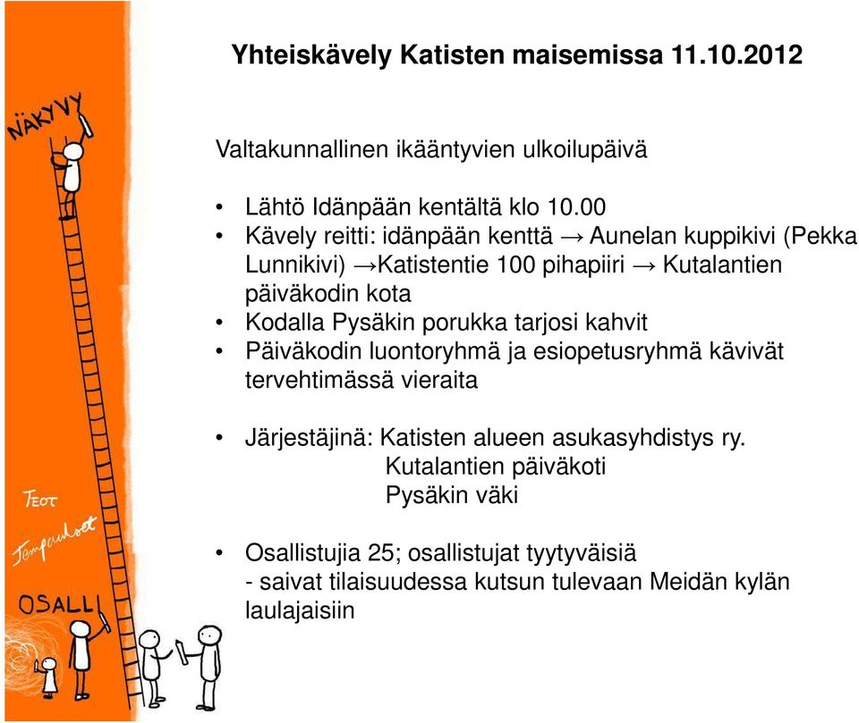 Pysäkin porukka tarjosi kahvit Päiväkodin luontoryhmä ja esiopetusryhmä kävivät tervehtimässä vieraita Järjestäjinä: Katisten alueen
