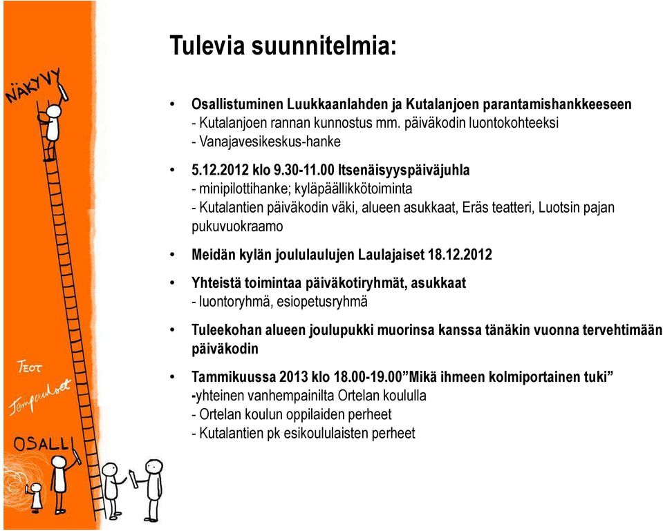 00 Itsenäisyyspäiväjuhla - minipilottihanke; kyläpäällikkötoiminta - Kutalantien päiväkodin väki, alueen asukkaat, Eräs teatteri, Luotsin pajan pukuvuokraamo Meidän kylän joululaulujen