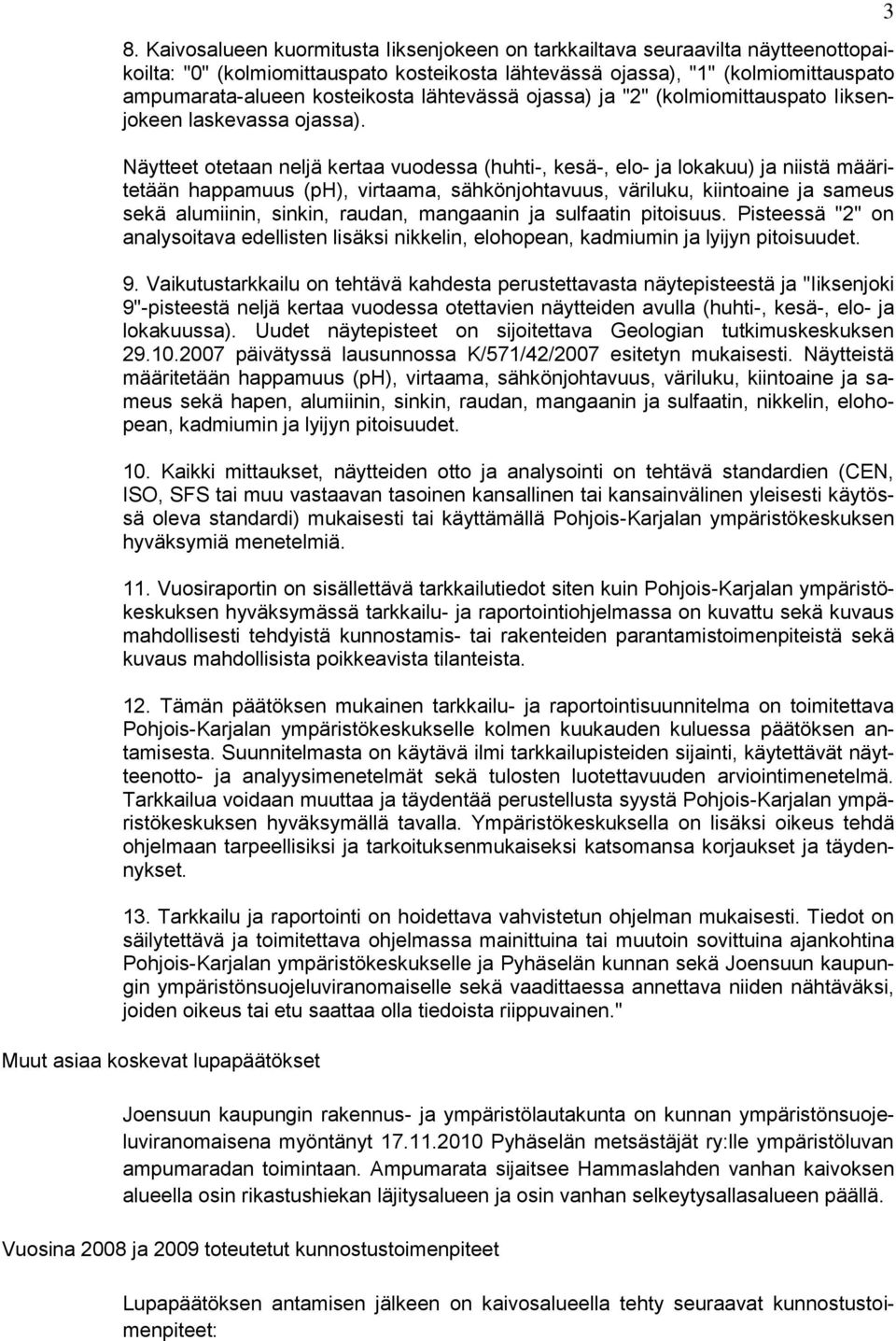 Näytteet otetaan neljä kertaa vuodessa (huhti-, kesä-, elo- ja lokakuu) ja niistä määritetään happamuus (ph), virtaama, sähkönjohtavuus, väriluku, kiintoaine ja sameus sekä alumiinin, sinkin, raudan,