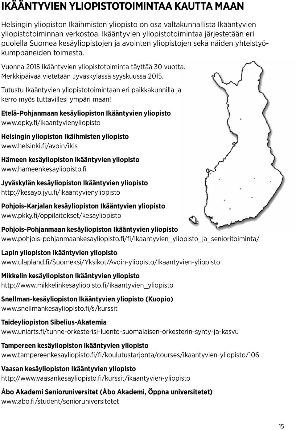Vuonna 2015 Ikääntyvien yliopistotoiminta täyttää 30 vuotta. Merkkipäivää vietetään Jyväskylässä syyskuussa 2015.