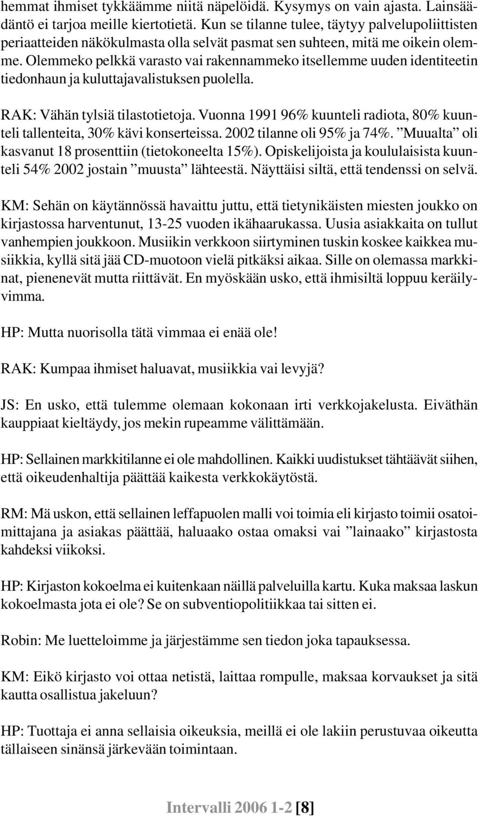 Olemmeko pelkkä varasto vai rakennammeko itsellemme uuden identiteetin tiedonhaun ja kuluttajavalistuksen puolella. RAK: Vähän tylsiä tilastotietoja.