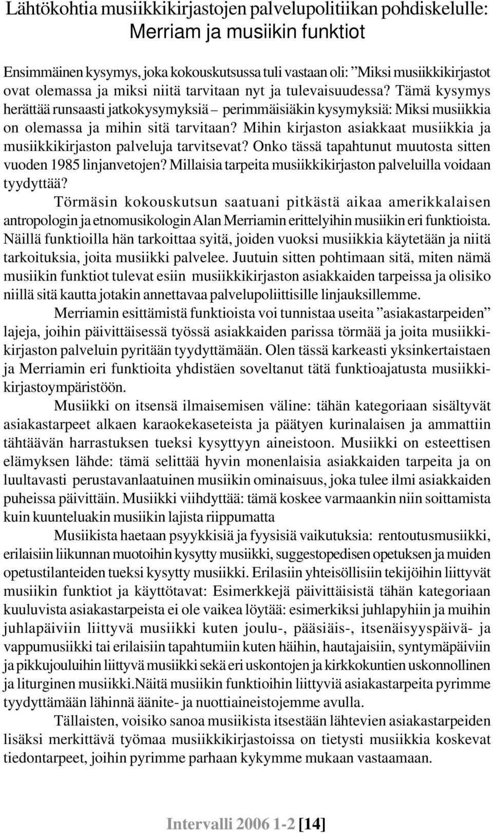 Mihin kirjaston asiakkaat musiikkia ja musiikkikirjaston palveluja tarvitsevat? Onko tässä tapahtunut muutosta sitten vuoden 1985 linjanvetojen?