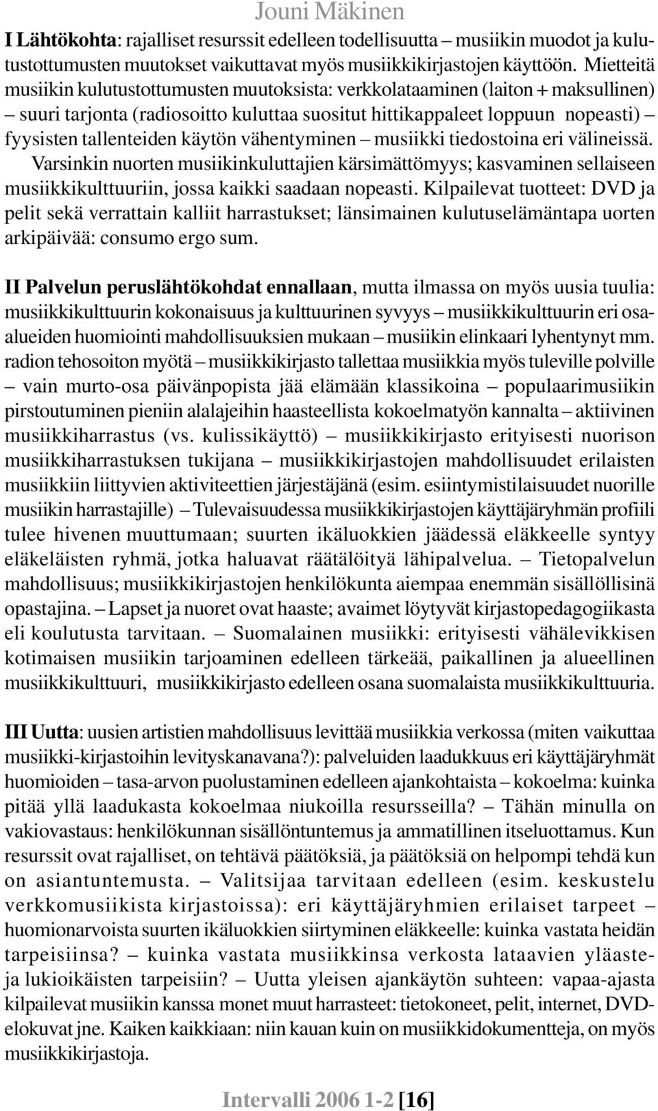 vähentyminen musiikki tiedostoina eri välineissä. Varsinkin nuorten musiikinkuluttajien kärsimättömyys; kasvaminen sellaiseen musiikkikulttuuriin, jossa kaikki saadaan nopeasti.