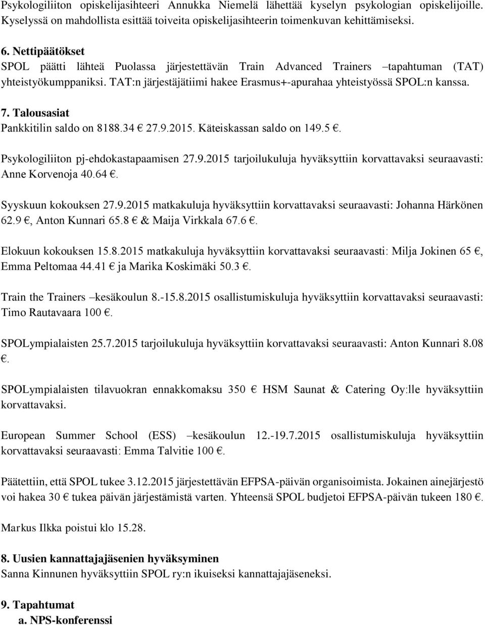 Talousasiat Pankkitilin saldo on 8188.34 27.9.2015. Käteiskassan saldo on 149.5. Psykologiliiton pj-ehdokastapaamisen 27.9.2015 tarjoilukuluja hyväksyttiin korvattavaksi seuraavasti: Anne Korvenoja 40.