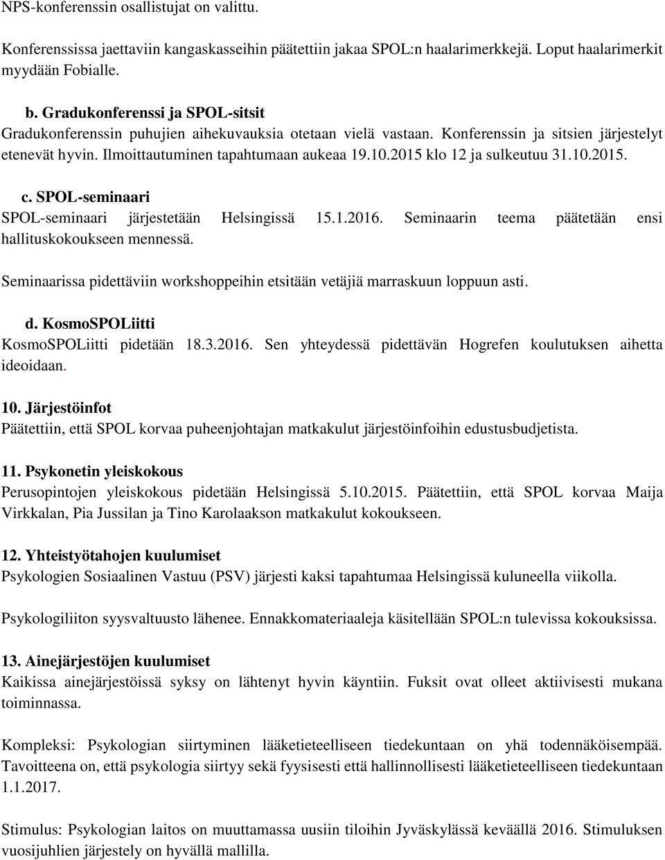 2015 klo 12 ja sulkeutuu 31.10.2015. c. SPOL-seminaari SPOL-seminaari järjestetään Helsingissä 15.1.2016. Seminaarin teema päätetään ensi hallituskokoukseen mennessä.