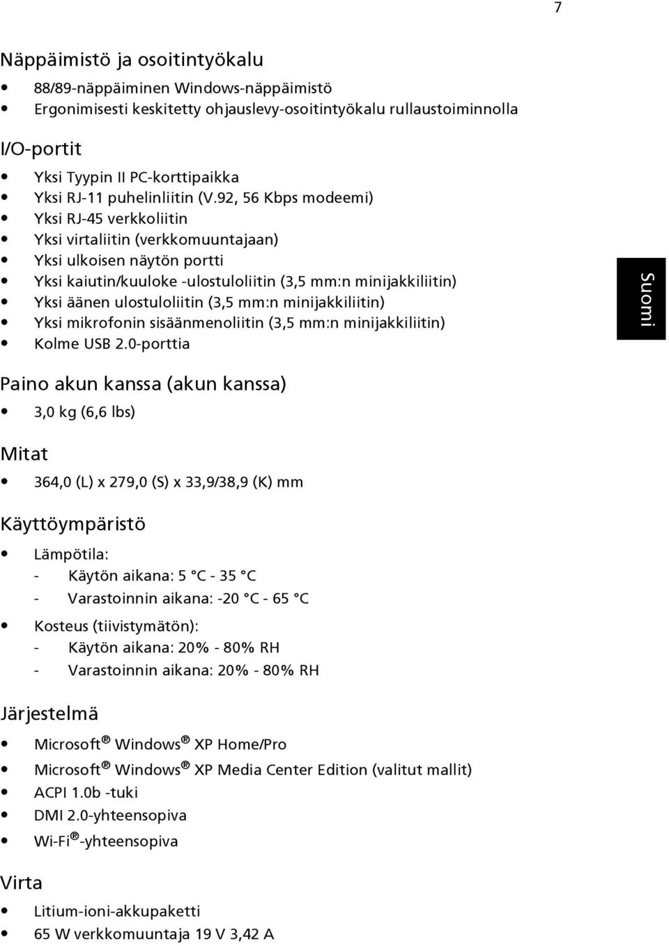 92, 56 Kbps modeemi) Yksi RJ-45 verkkoliitin Yksi virtaliitin (verkkomuuntajaan) Yksi ulkoisen näytön portti Yksi kaiutin/kuuloke -ulostuloliitin (3,5 mm:n minijakkiliitin) Yksi äänen ulostuloliitin