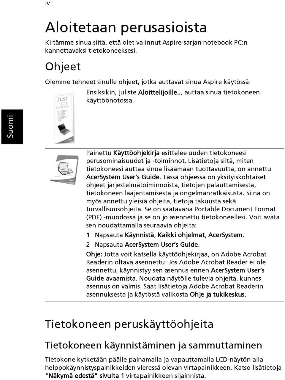 Painettu Käyttöohjekirja esittelee uuden tietokoneesi perusominaisuudet ja -toiminnot. Lisätietoja siitä, miten tietokoneesi auttaa sinua lisäämään tuottavuutta, on annettu AcerSystem User s Guide.