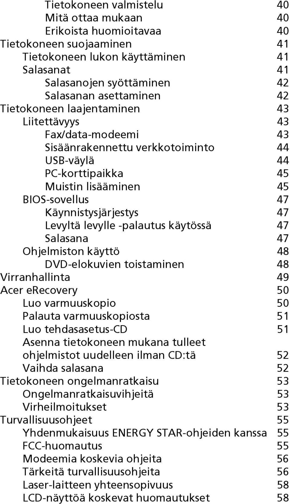 Levyltä levylle -palautus käytössä 47 Salasana 47 Ohjelmiston käyttö 48 DVD-elokuvien toistaminen 48 Virranhallinta 49 Acer erecovery 50 Luo varmuuskopio 50 Palauta varmuuskopiosta 51 Luo