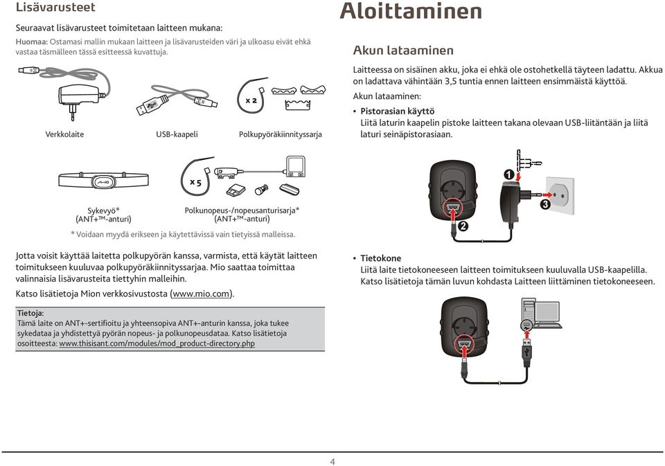 Akku on ldttv vähintään,5 tunti ennen litteen ensimmäistä käyttöä. Akun ltminen: Pistorsin käyttö Liitä lturin kpelin pistoke litteen tkn olevn USB-liitäntään j liitä lturi seinäpistorsin.