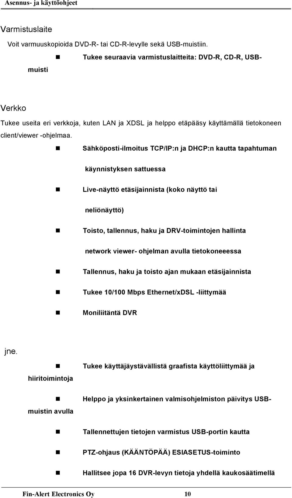 Sähköposti-ilmoitus TCP/IP:n ja DHCP:n kautta tapahtuman käynnistyksen sattuessa Live-näyttö etäsijainnista (koko näyttö tai neliönäyttö) Toisto, tallennus, haku ja DRV-toimintojen hallinta network