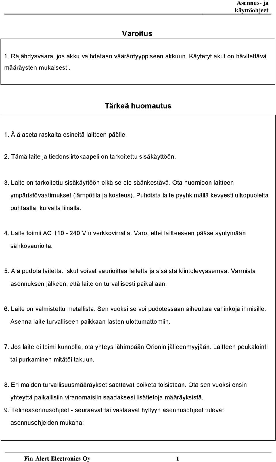 Ota huomioon laitteen ympäristövaatimukset (lämpötila ja kosteus). Puhdista laite pyyhkimällä kevyesti ulkopuolelta puhtaalla, kuivalla liinalla. 4. Laite toimii AC 110-240 V:n verkkovirralla.