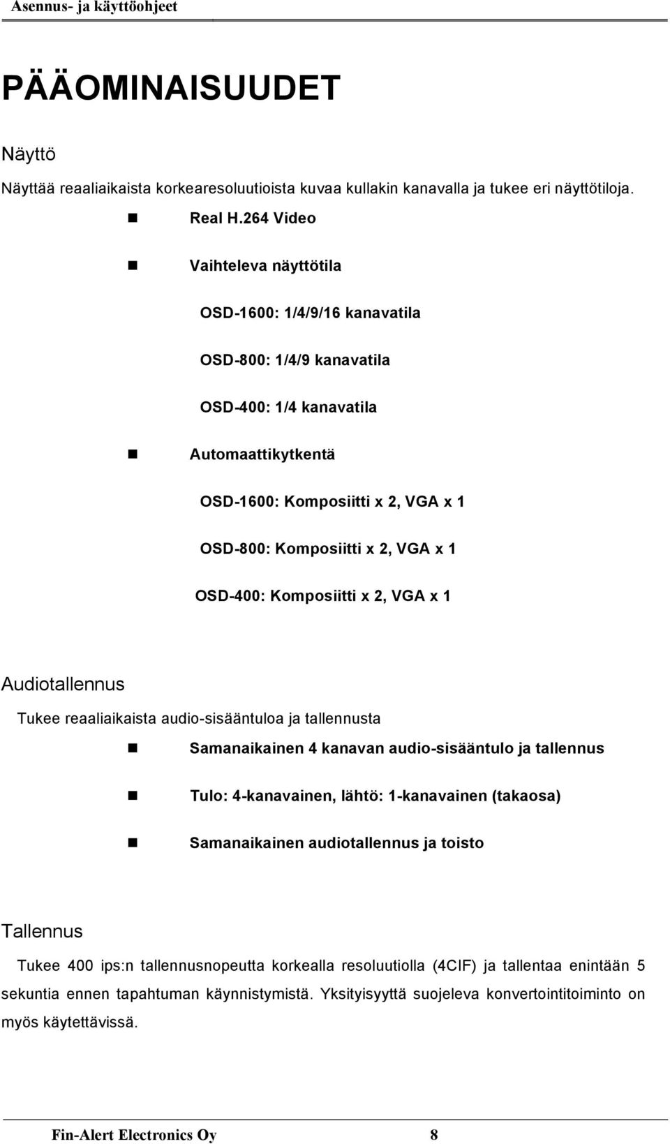 OSD-400: Komposiitti x 2, VGA x 1 Audiotallennus Tukee reaaliaikaista audio-sisääntuloa ja tallennusta Samanaikainen 4 kanavan audio-sisääntulo ja tallennus Tulo: 4-kanavainen, lähtö: 1-kanavainen