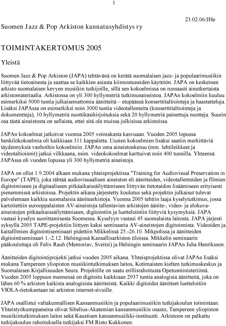 käyttöön. JAPA on keskeinen arkisto suomalaisen kevyen musiikin tutkijoille, sillä sen kokoelmissa on runsaasti ainutkertaista arkistomateriaalia. Arkistossa on yli 300 hyllymetriä tutkimusaineistoa.