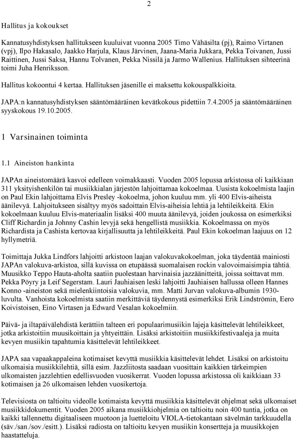 Hallituksen jäsenille ei maksettu kokouspalkkioita. JAPA:n kannatusyhdistyksen sääntömääräinen kevätkokous pidettiin 7.4.2005 ja sääntömääräinen syyskokous 19.10.2005. 1 Varsinainen toiminta 1.