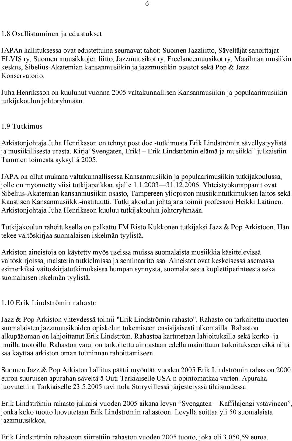 Juha Henriksson on kuulunut vuonna 2005 valtakunnallisen Kansanmusiikin ja populaarimusiikin tutkijakoulun johtoryhmään. 1.