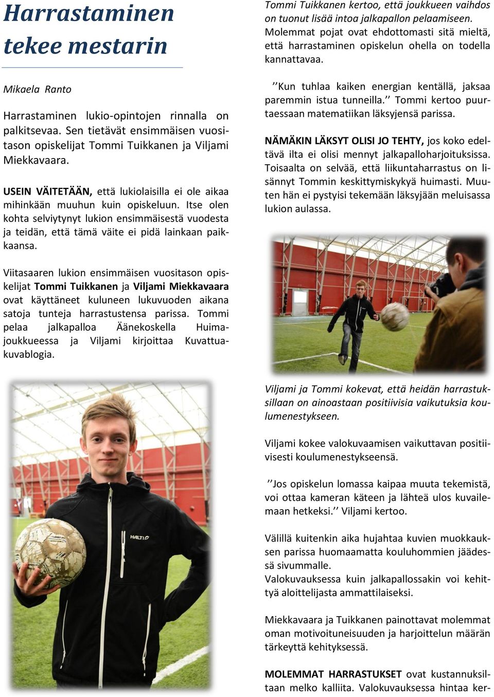 Tommi Tuikkanen kertoo, että joukkueen vaihdos on tuonut lisää intoa jalkapallon pelaamiseen. Molemmat pojat ovat ehdottomasti sitä mieltä, että harrastaminen opiskelun ohella on todella kannattavaa.