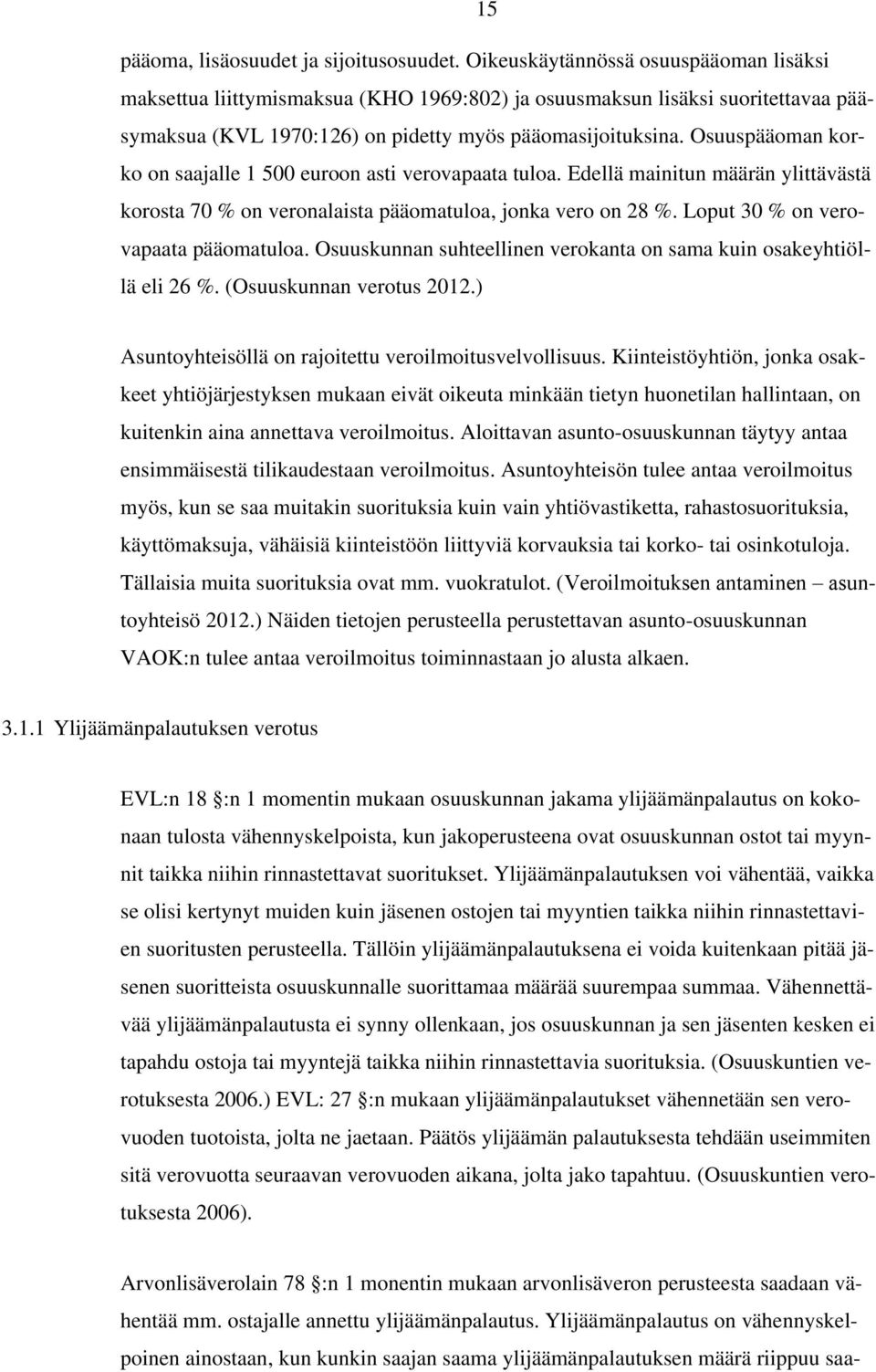 Osuuspääoman korko on saajalle 1 500 euroon asti verovapaata tuloa. Edellä mainitun määrän ylittävästä korosta 70 % on veronalaista pääomatuloa, jonka vero on 28 %.