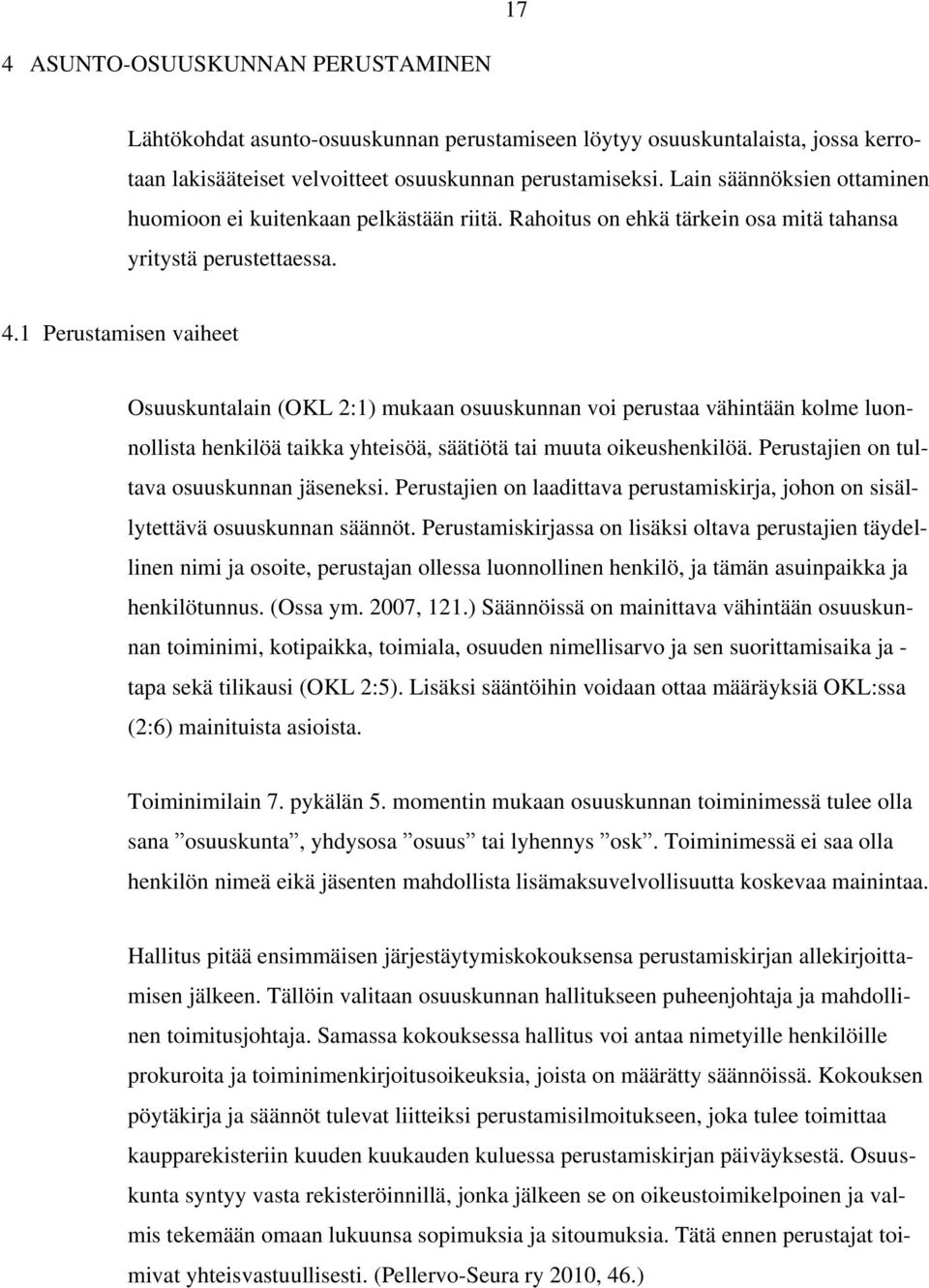 1 Perustamisen vaiheet Osuuskuntalain (OKL 2:1) mukaan osuuskunnan voi perustaa vähintään kolme luonnollista henkilöä taikka yhteisöä, säätiötä tai muuta oikeushenkilöä.