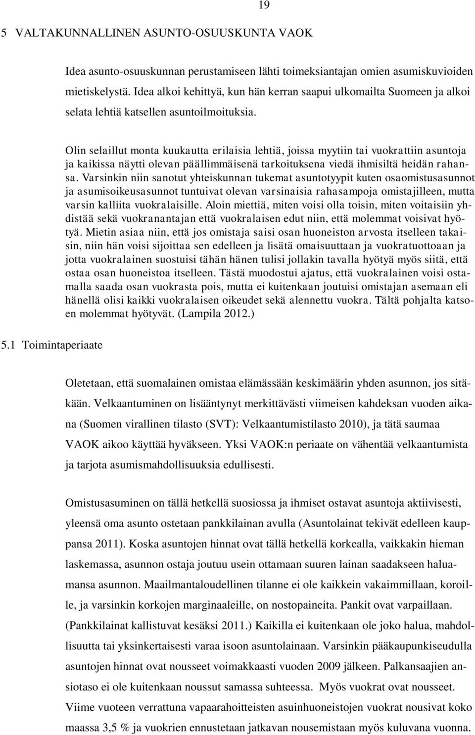 1 Toimintaperiaate Olin selaillut monta kuukautta erilaisia lehtiä, joissa myytiin tai vuokrattiin asuntoja ja kaikissa näytti olevan päällimmäisenä tarkoituksena viedä ihmisiltä heidän rahansa.