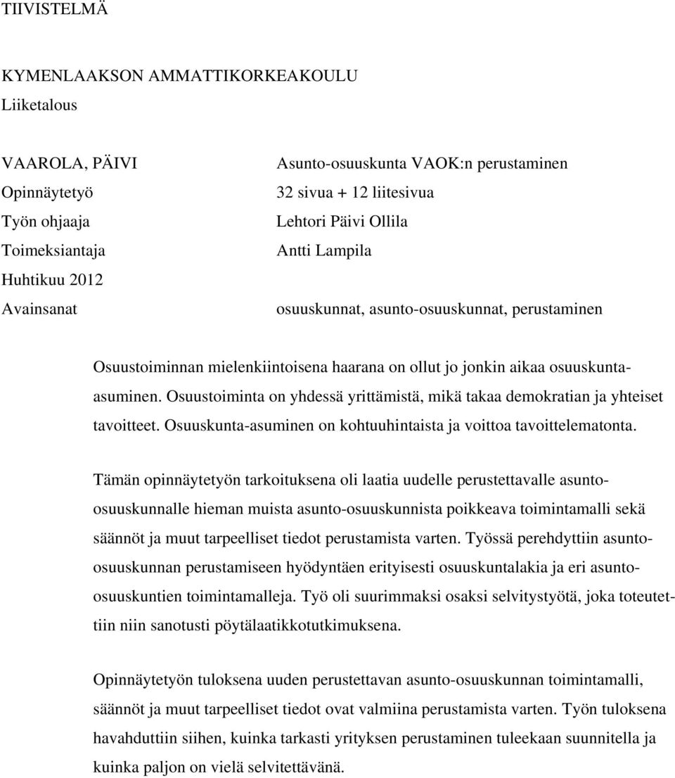 Osuustoiminta on yhdessä yrittämistä, mikä takaa demokratian ja yhteiset tavoitteet. Osuuskunta-asuminen on kohtuuhintaista ja voittoa tavoittelematonta.