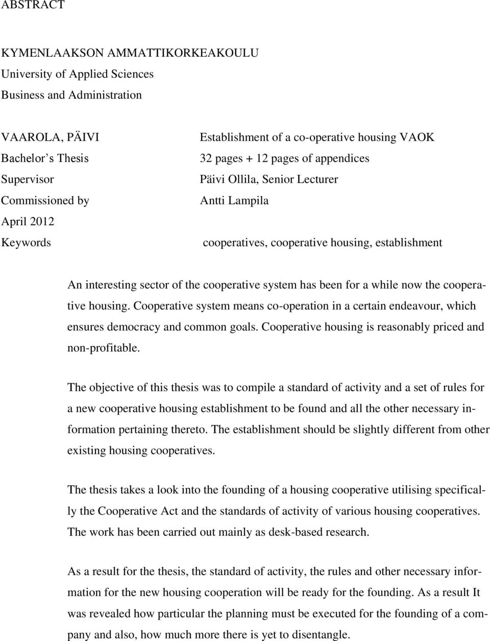 system has been for a while now the cooperative housing. Cooperative system means co-operation in a certain endeavour, which ensures democracy and common goals.