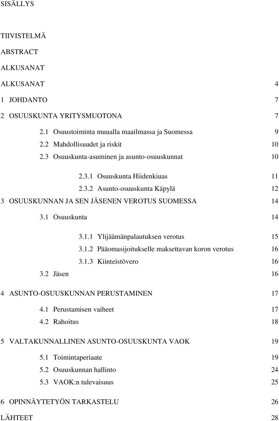 1.2 Pääomasijoitukselle maksettavan koron verotus 16 3.1.3 Kiinteistövero 16 3.2 Jäsen 16 4 ASUNTO-OSUUSKUNNAN PERUSTAMINEN 17 4.1 Perustamisen vaiheet 17 4.