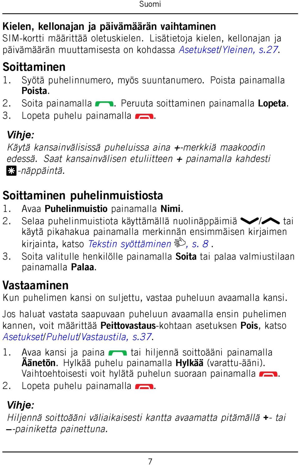 Vihje: Käytä kansainvälisissä puheluissa aina +-merkkiä maakoodin edessä. Saat kansainvälisen etuliitteen + painamalla kahdesti *-näppäintä. Soittaminen puhelinmuistiosta 1.