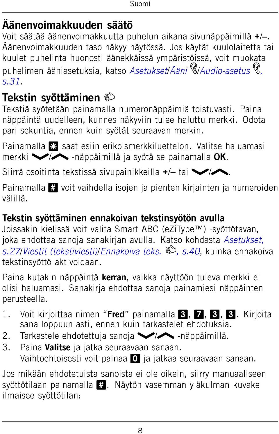 Tekstin syöttäminen Tekstiä syötetään painamalla numeronäppäimiä toistuvasti. Paina näppäintä uudelleen, kunnes näkyviin tulee haluttu merkki. Odota pari sekuntia, ennen kuin syötät seuraavan merkin.