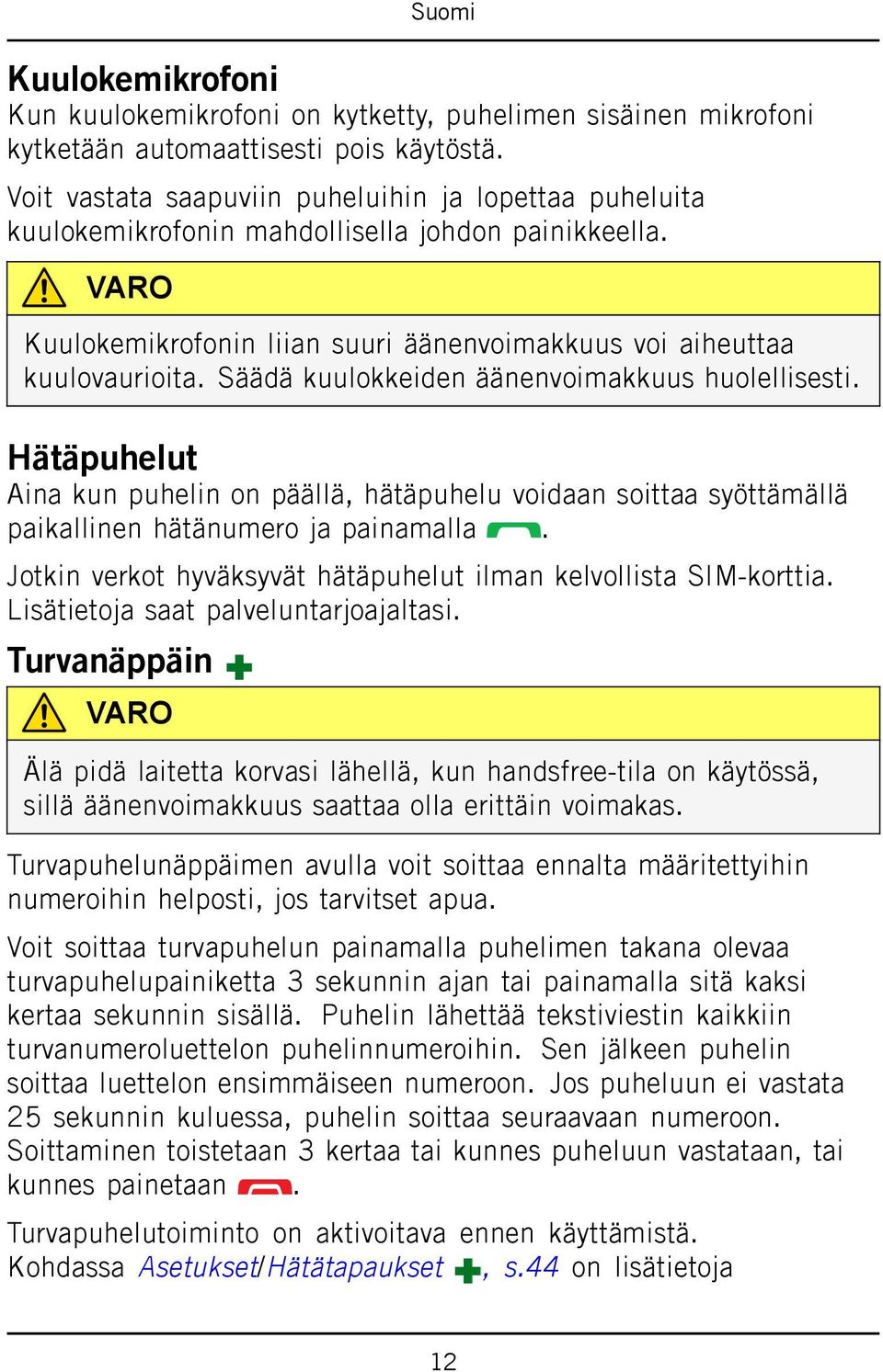 Säädä kuulokkeiden äänenvoimakkuus huolellisesti. Hätäpuhelut Aina kun puhelin on päällä, hätäpuhelu voidaan soittaa syöttämällä paikallinen hätänumero ja painamalla.