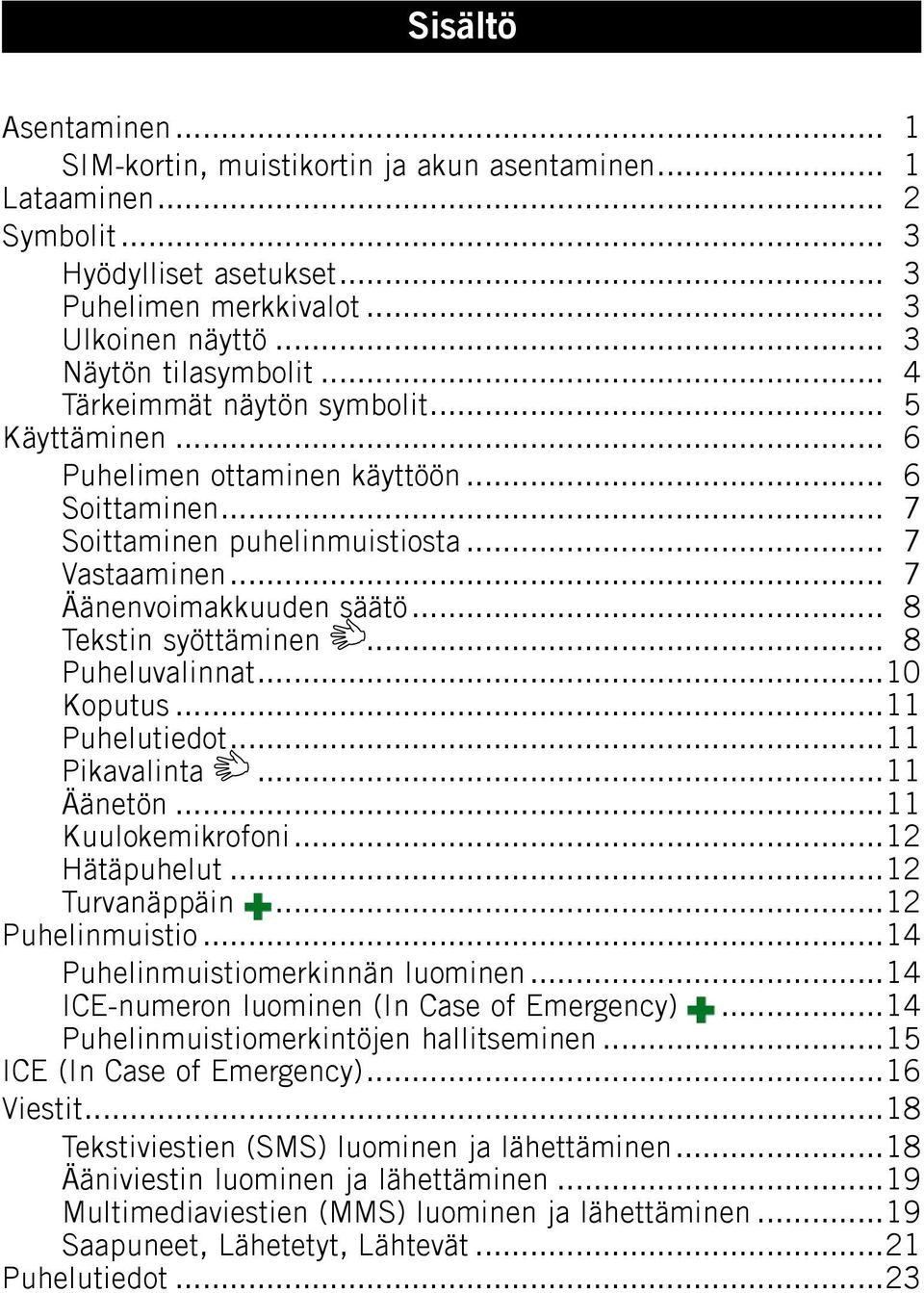 .. 8 Tekstin syöttäminen... 8 Puheluvalinnat...10 Koputus...11 Puhelutiedot...11 Pikavalinta...11 Äänetön...11 Kuulokemikrofoni...12 Hätäpuhelut...12 Turvanäppäin...12 Puhelinmuistio.