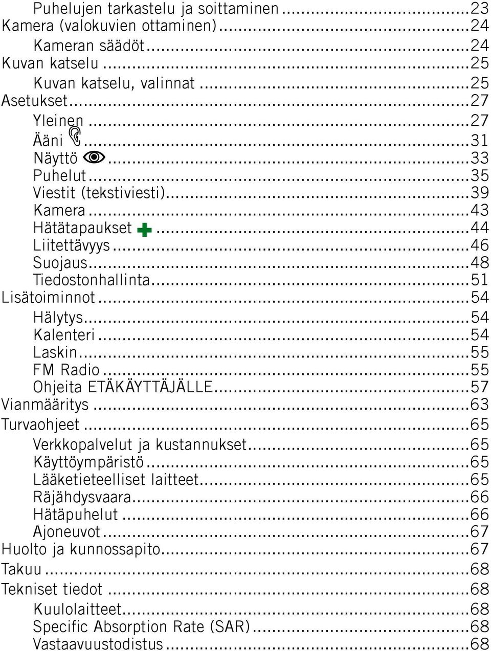 ..54 Laskin...55 FM Radio...55 Ohjeita ETÄKÄYTTÄJÄLLE...57 Vianmääritys...63 Turvaohjeet...65 Verkkopalvelut ja kustannukset...65 Käyttöympäristö...65 Lääketieteelliset laitteet.