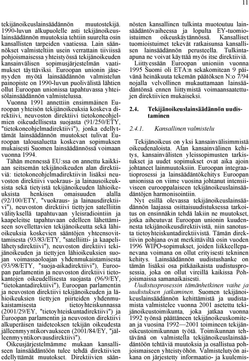 Euroopan unionin jäsenyyden myötä lainsäädännön valmistelun painopiste on 1990-luvun puolivälistä lähtien ollut Euroopan unionissa tapahtuvassa yhteisölainsäädännön valmistelussa.