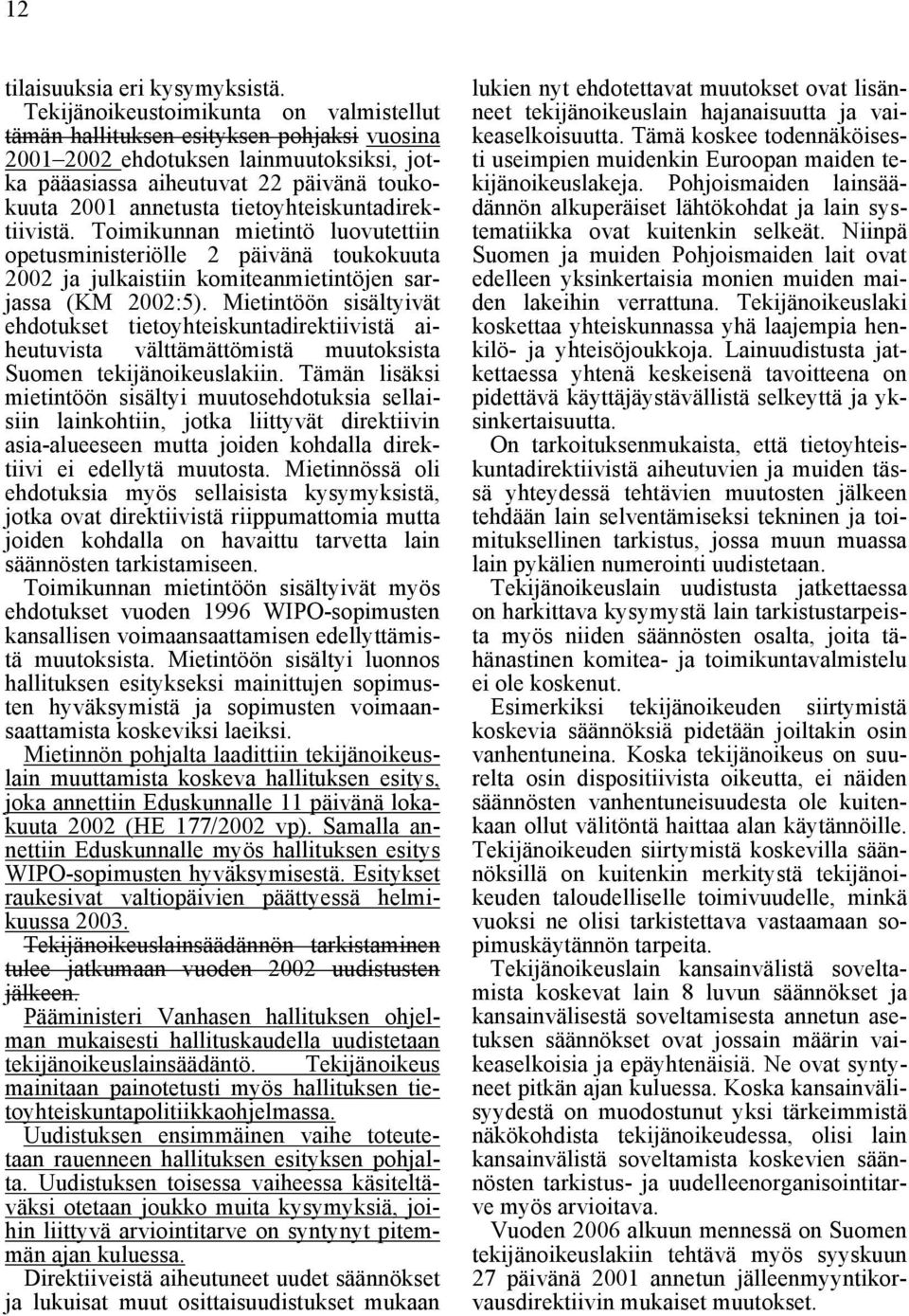 tietoyhteiskuntadirektiivistä. Toimikunnan mietintö luovutettiin opetusministeriölle 2 päivänä toukokuuta 2002 ja julkaistiin komiteanmietintöjen sarjassa (KM 2002:5).