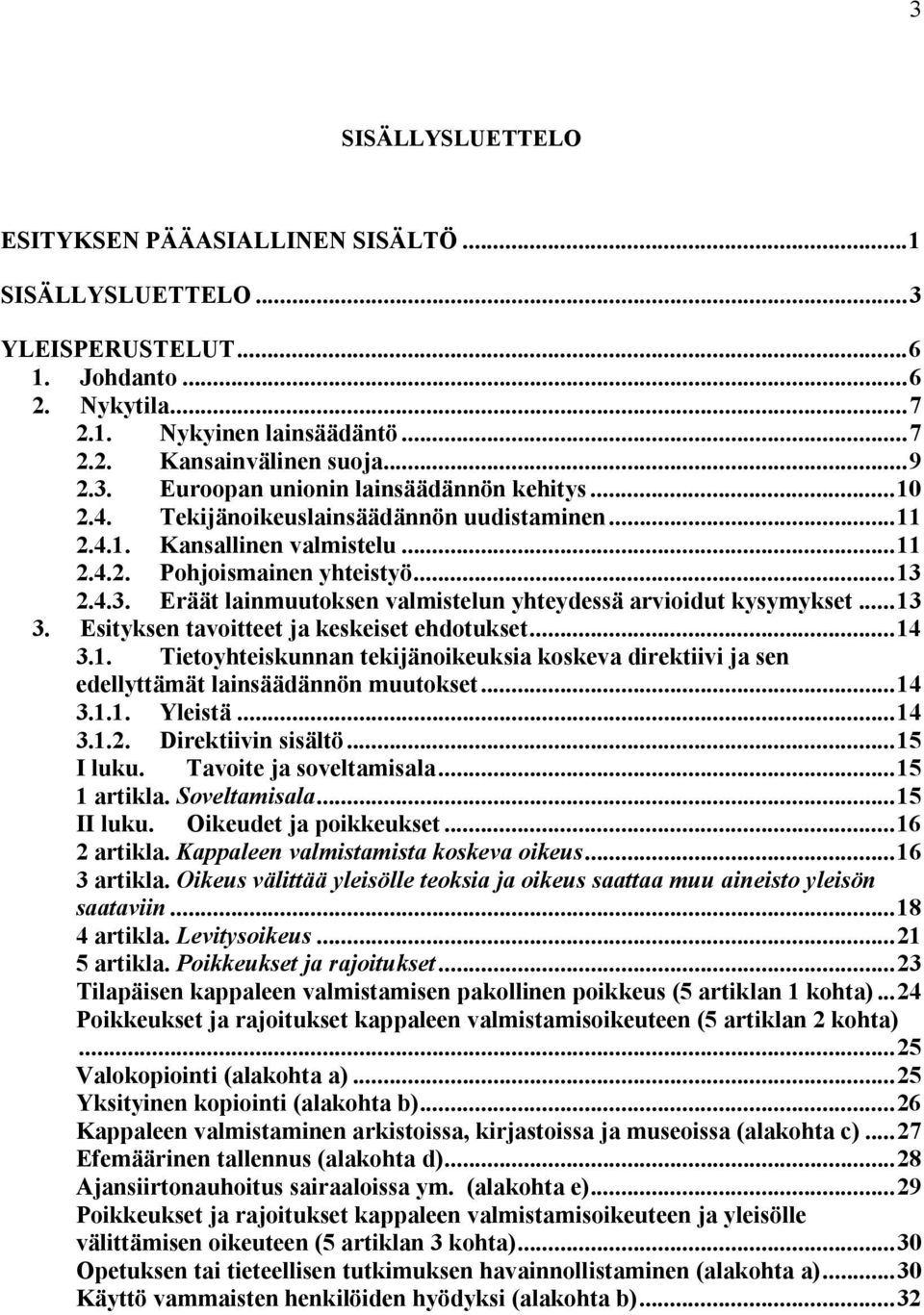 ..13 3. Esityksen tavoitteet ja keskeiset ehdotukset...14 3.1. Tietoyhteiskunnan tekijänoikeuksia koskeva direktiivi ja sen edellyttämät lainsäädännön muutokset...14 3.1.1. Yleistä...14 3.1.2.