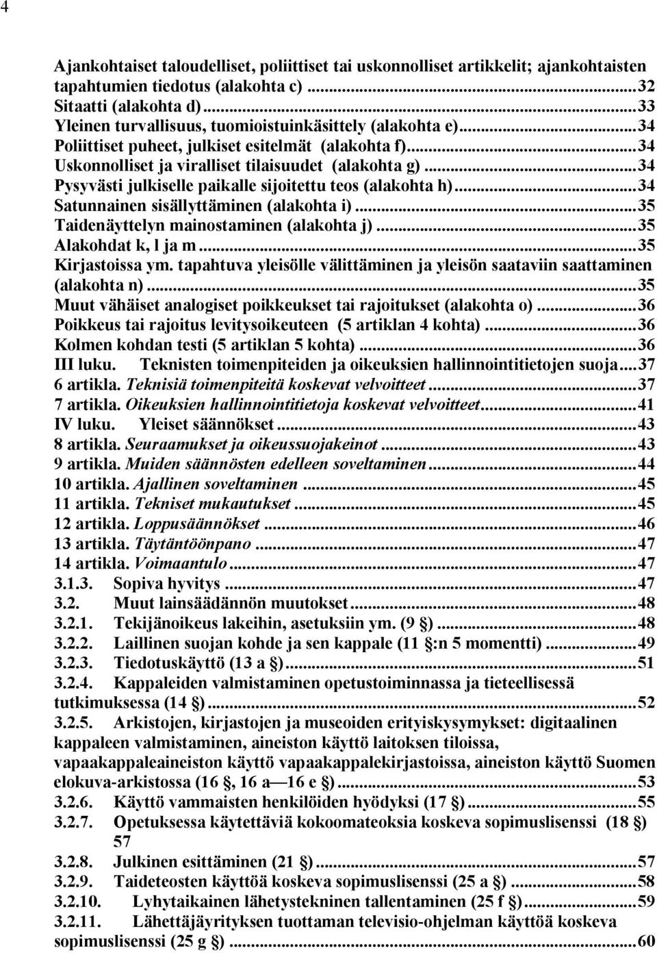 ..34 Pysyvästi julkiselle paikalle sijoitettu teos (alakohta h)...34 Satunnainen sisällyttäminen (alakohta i)...35 Taidenäyttelyn mainostaminen (alakohta j)...35 Alakohdat k, l ja m.