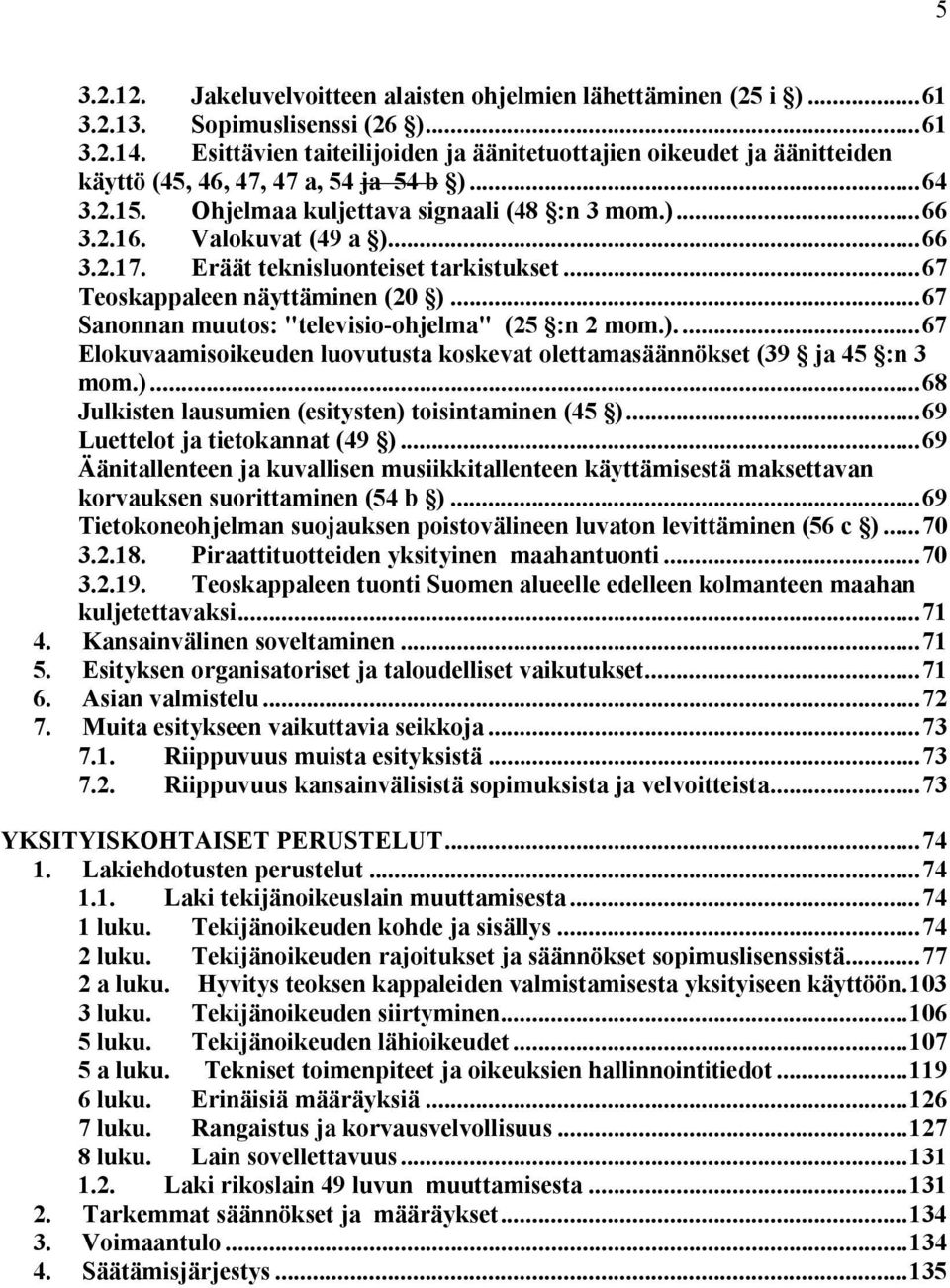 ..66 3.2.17. Eräät teknisluonteiset tarkistukset...67 Teoskappaleen näyttäminen (20 )...67 Sanonnan muutos: "televisio-ohjelma" (25 :n 2 mom.)...67 Elokuvaamisoikeuden luovutusta koskevat olettamasäännökset (39 ja 45 :n 3 mom.