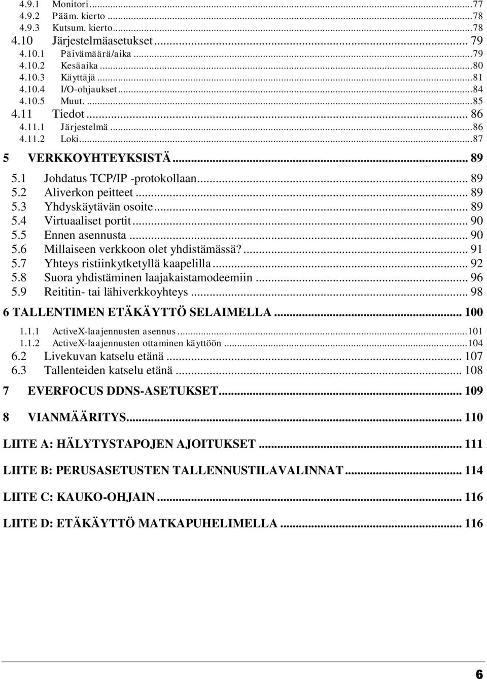 .. 89 5.4 Virtuaaliset portit... 90 5.5 Ennen asennusta... 90 5.6 Millaiseen verkkoon olet yhdistämässä?... 91 5.7 Yhteys ristiinkytketyllä kaapelilla... 92 5.