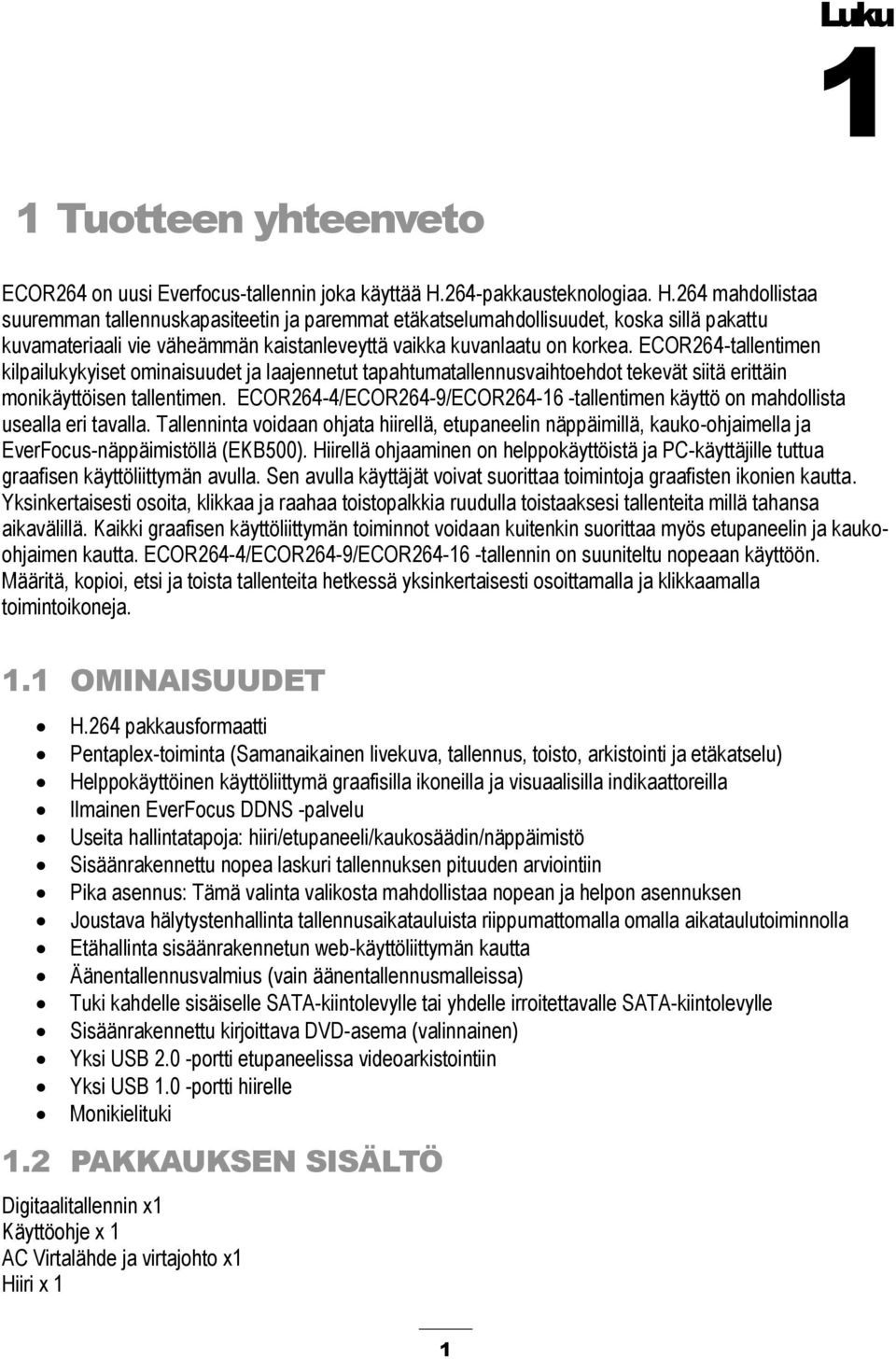 264 mahdollistaa suuremman tallennuskapasiteetin ja paremmat etäkatselumahdollisuudet, koska sillä pakattu kuvamateriaali vie väheämmän kaistanleveyttä vaikka kuvanlaatu on korkea.