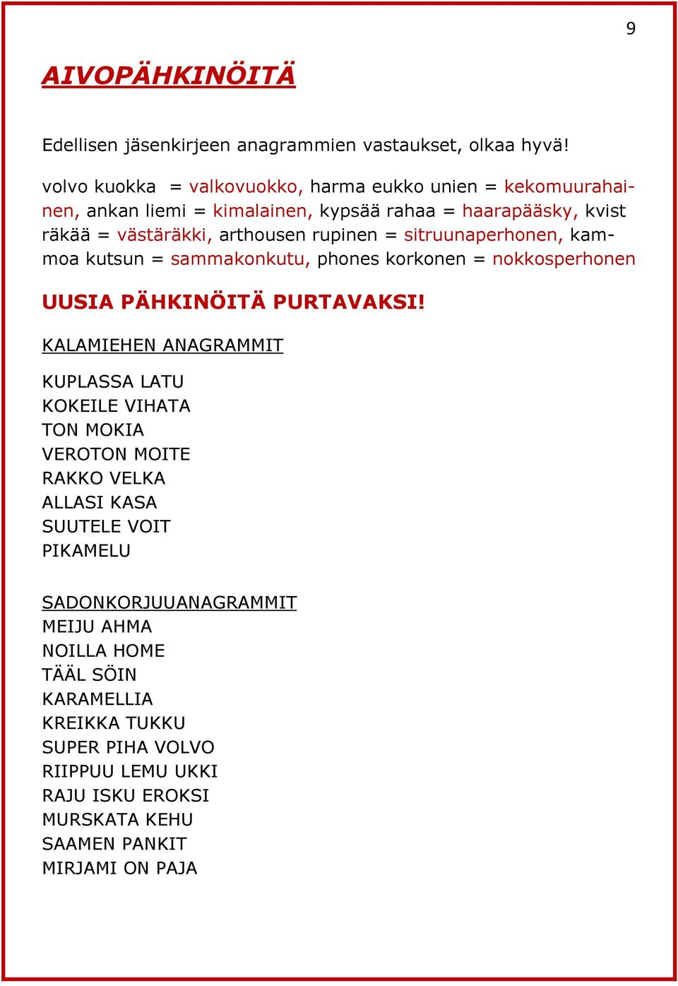 rupinen = sitruunaperhonen, kammoa kutsun = sammakonkutu, phones korkonen = nokkosperhonen UUSIA PÄHKINÖITÄ PURTAVAKSI!