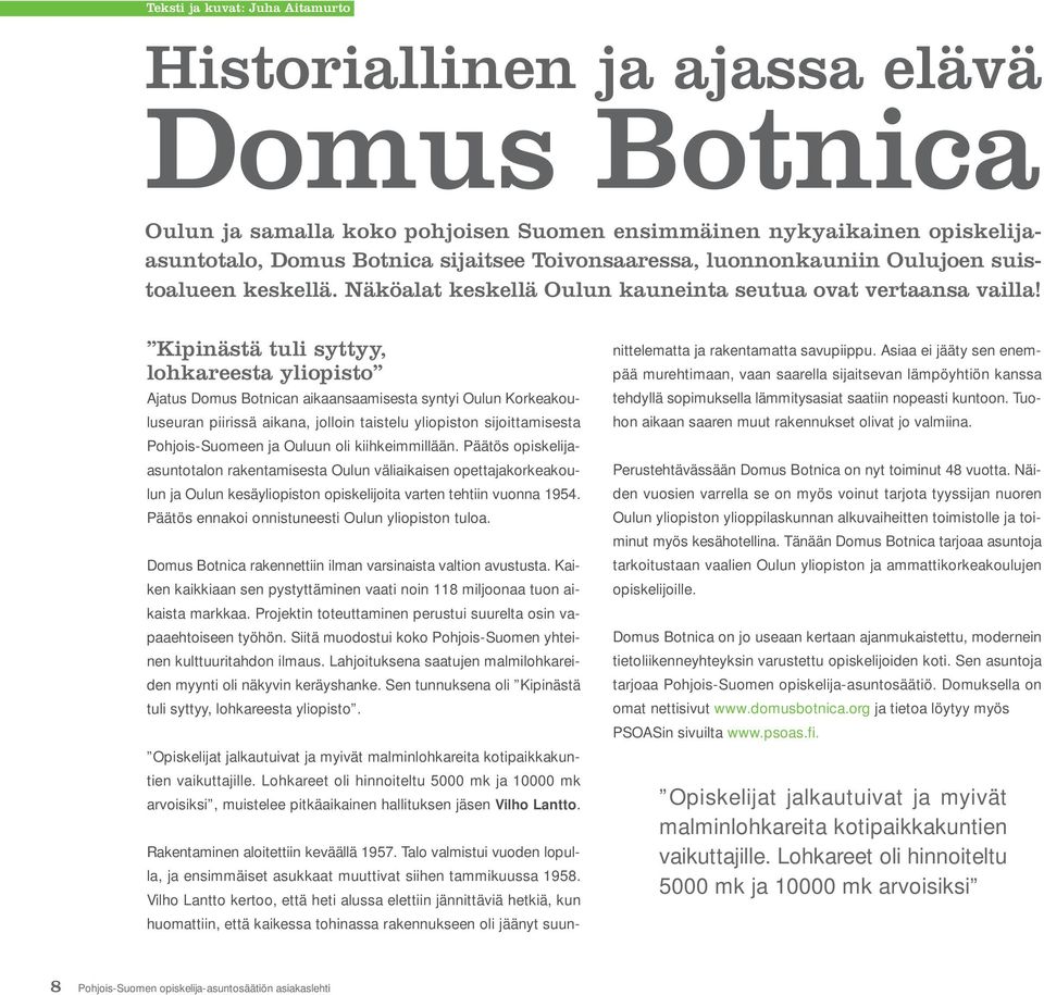 Kipinästä tuli syttyy, lohkareesta yliopisto Ajatus Domus Botnican aikaansaamisesta syntyi Oulun Korkeakouluseuran piirissä aikana, jolloin taistelu yliopiston sijoittamisesta Pohjois-Suomeen ja