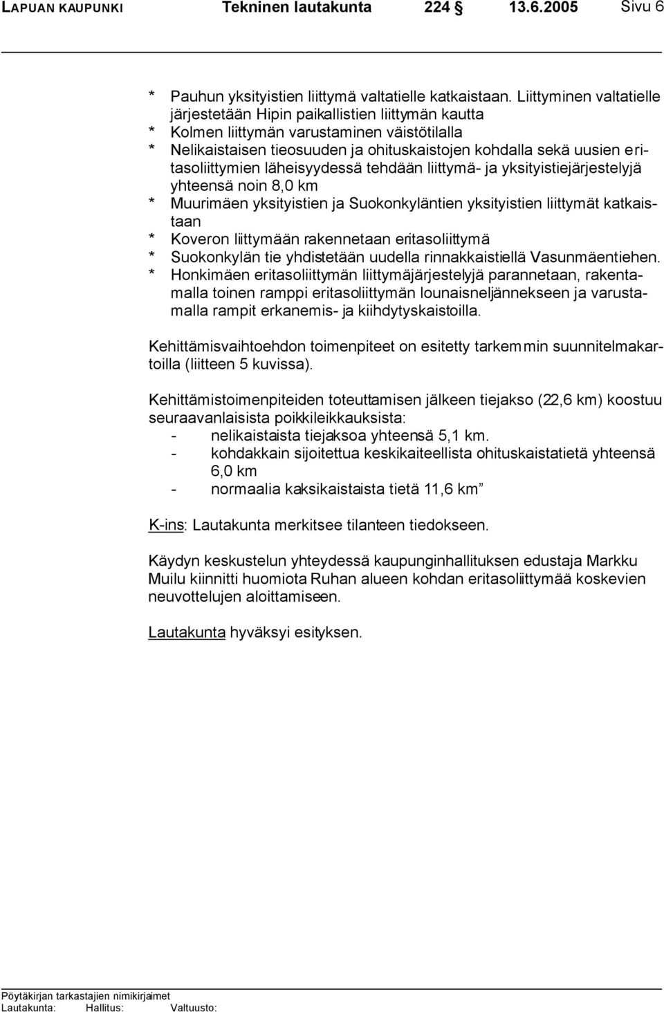 eritasoliittymien läheisyydessä tehdään liittymä- ja yksityistiejärjestelyjä yhteensä noin 8,0 km * Muurimäen yksityistien ja Suokonkyläntien yksityistien liittymät katkaistaan * Koveron liittymään