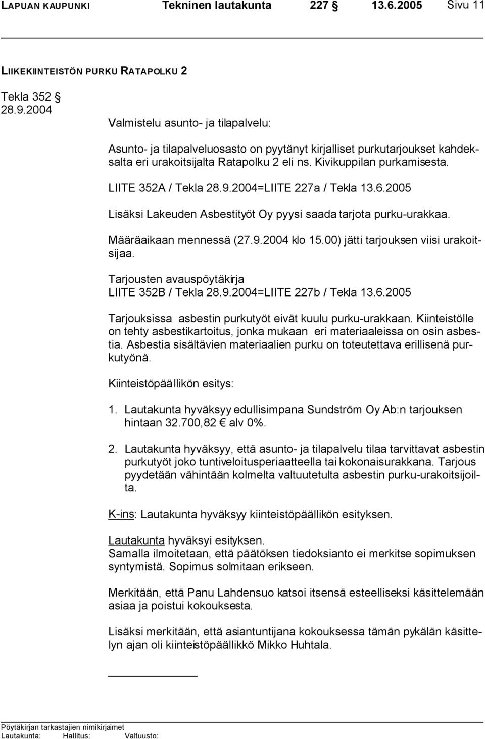 LIITE 352A / Tekla 28.9.2004=LIITE 227a / Tekla Lisäksi Lakeuden Asbestityöt Oy pyysi saada tarjota purku-urakkaa. Määräaikaan mennessä (27.9.2004 klo 15.00) jätti tarjouksen viisi urakoitsijaa.