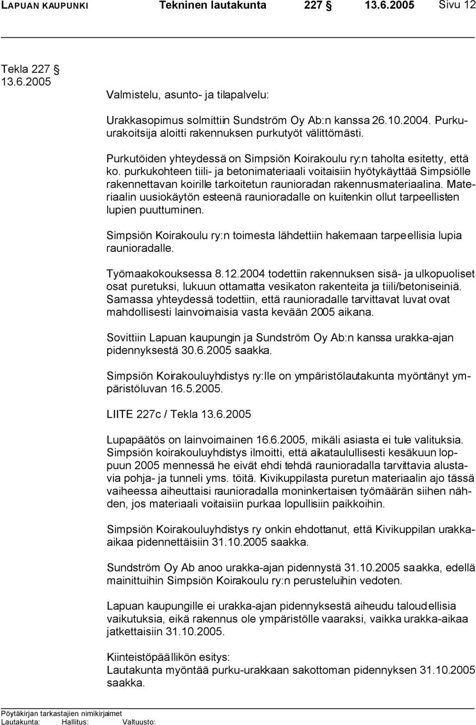 purkukohteen tiili- ja betonimateriaali voitaisiin hyötykäyttää Simpsiölle rakennettavan koirille tarkoitetun raunioradan rakennusmateriaalina.